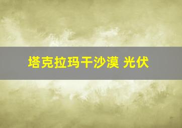 塔克拉玛干沙漠 光伏